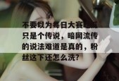 不要以为每日大赛吃瓜只是个传说，暗网流传的说法难道是真的，粉丝这下还怎么洗？